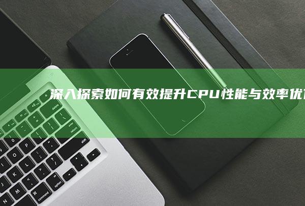 深入探索：如何有效提升CPU性能与效率优化指南